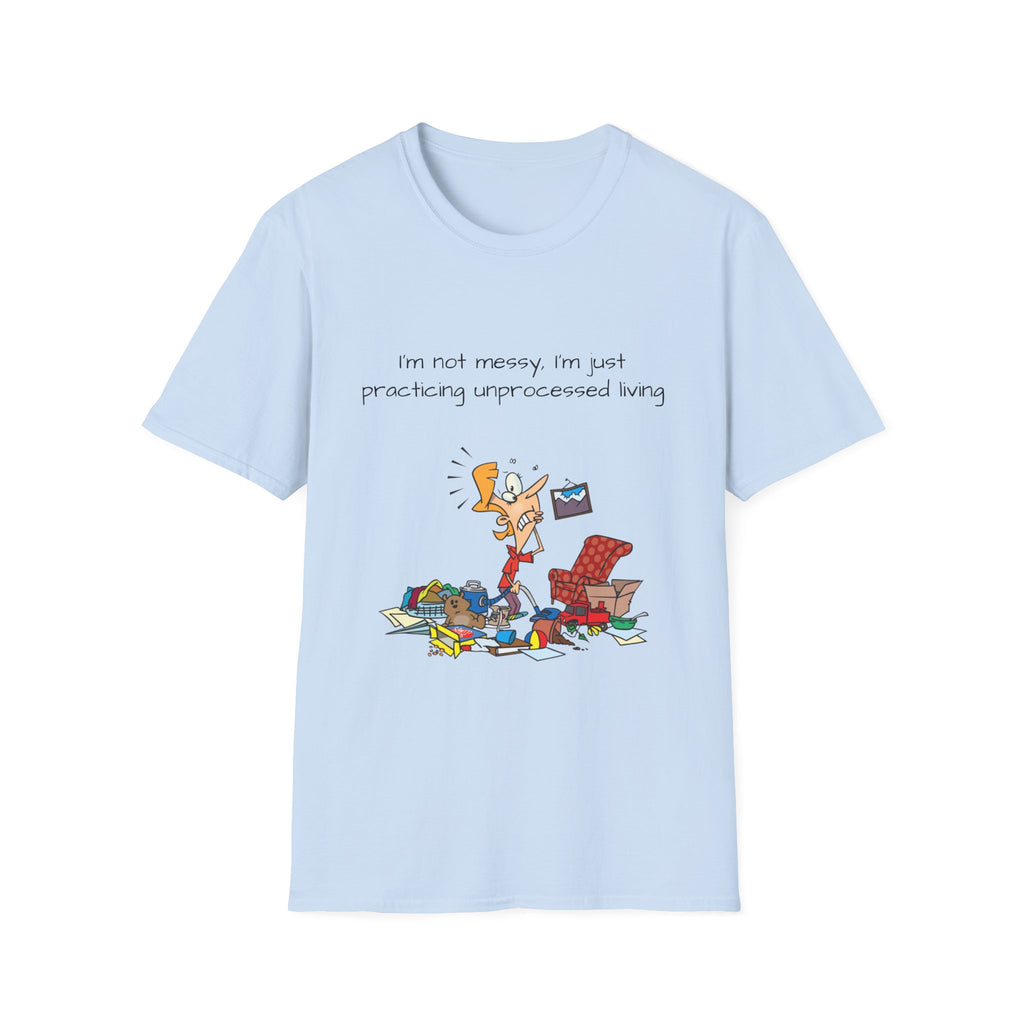 Graphic T-Shirt — "I'm Not Messy, I'm Just Practicing Unprocessed Living" Casual Humor Tee